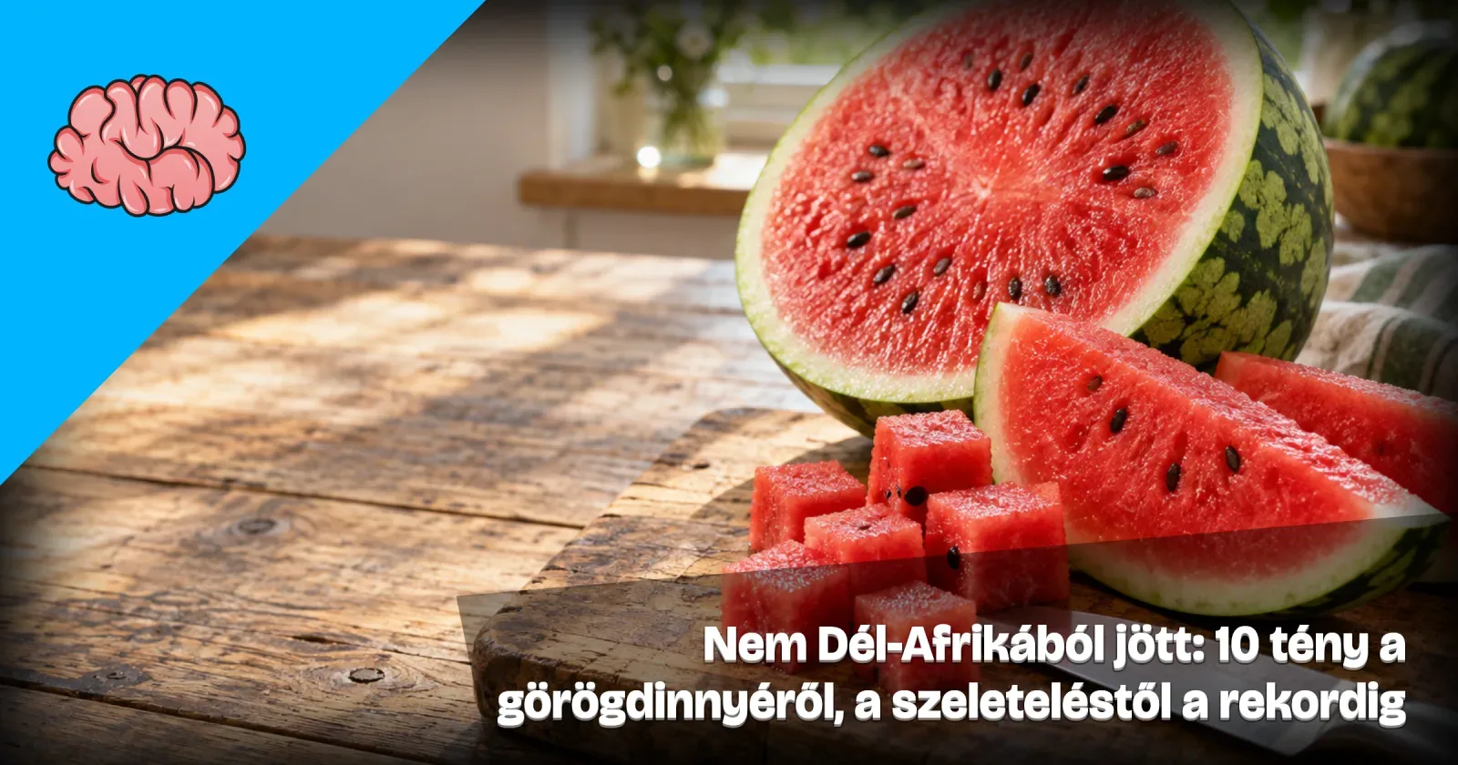 Generált illusztráció: félbevágott görögdinnye, piros kockák és szeletek egy fa vágódeszkán, napfényes konyhaasztalon, a Gondoltad volna? arculatával és a cikk címével.